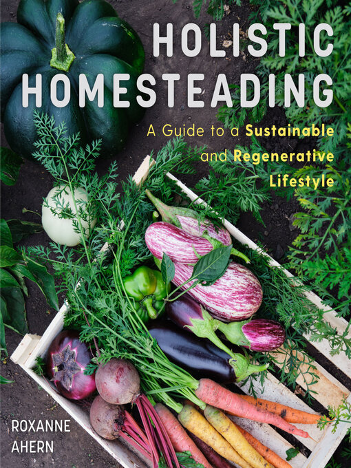 Title details for Holistic Homesteading by Roxanne Ahern - Available